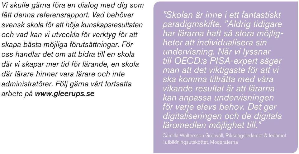 För oss handlar det om att bidra till en skola där vi skapar mer tid för lärande, en skola där lärare hinner vara lärare och inte administratörer. Följ gärna vårt fortsatta arbete på www.gleerups.