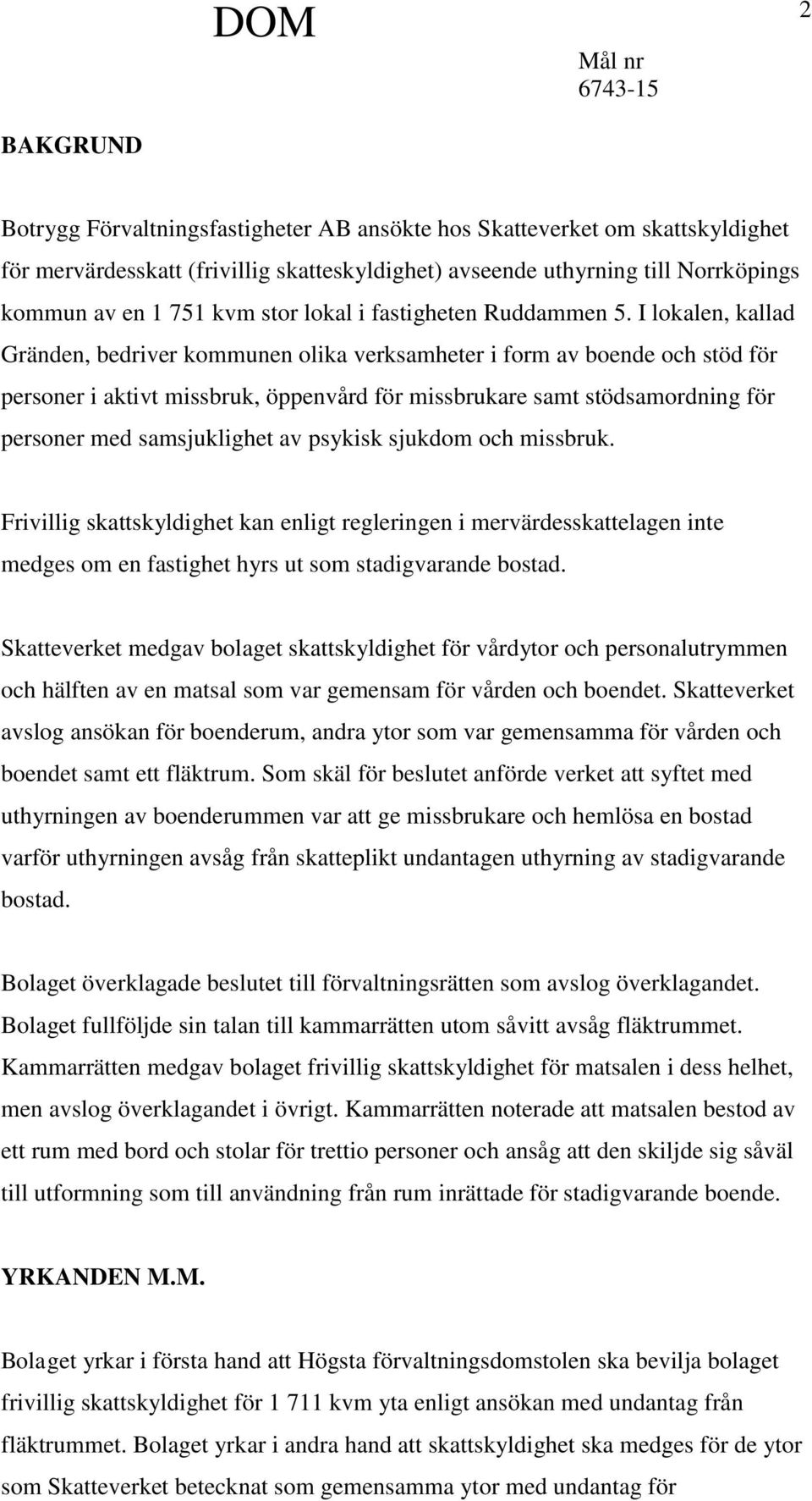 I lokalen, kallad Gränden, bedriver kommunen olika verksamheter i form av boende och stöd för personer i aktivt missbruk, öppenvård för missbrukare samt stödsamordning för personer med samsjuklighet