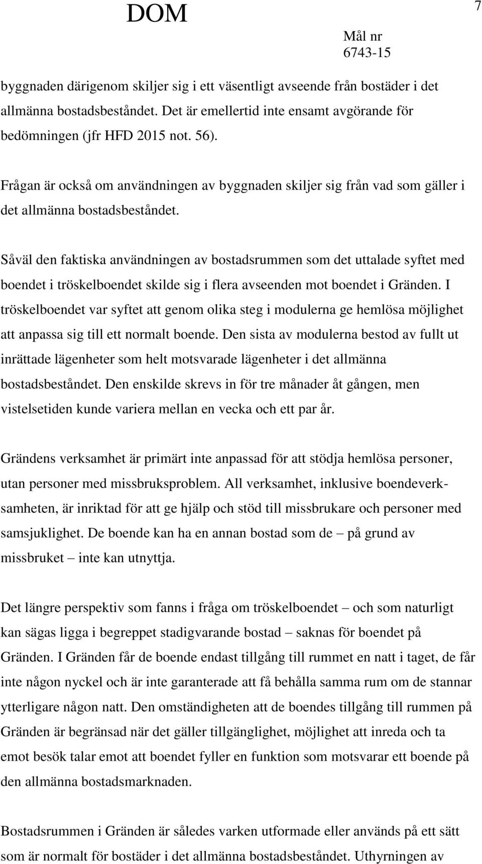 Såväl den faktiska användningen av bostadsrummen som det uttalade syftet med boendet i tröskelboendet skilde sig i flera avseenden mot boendet i Gränden.