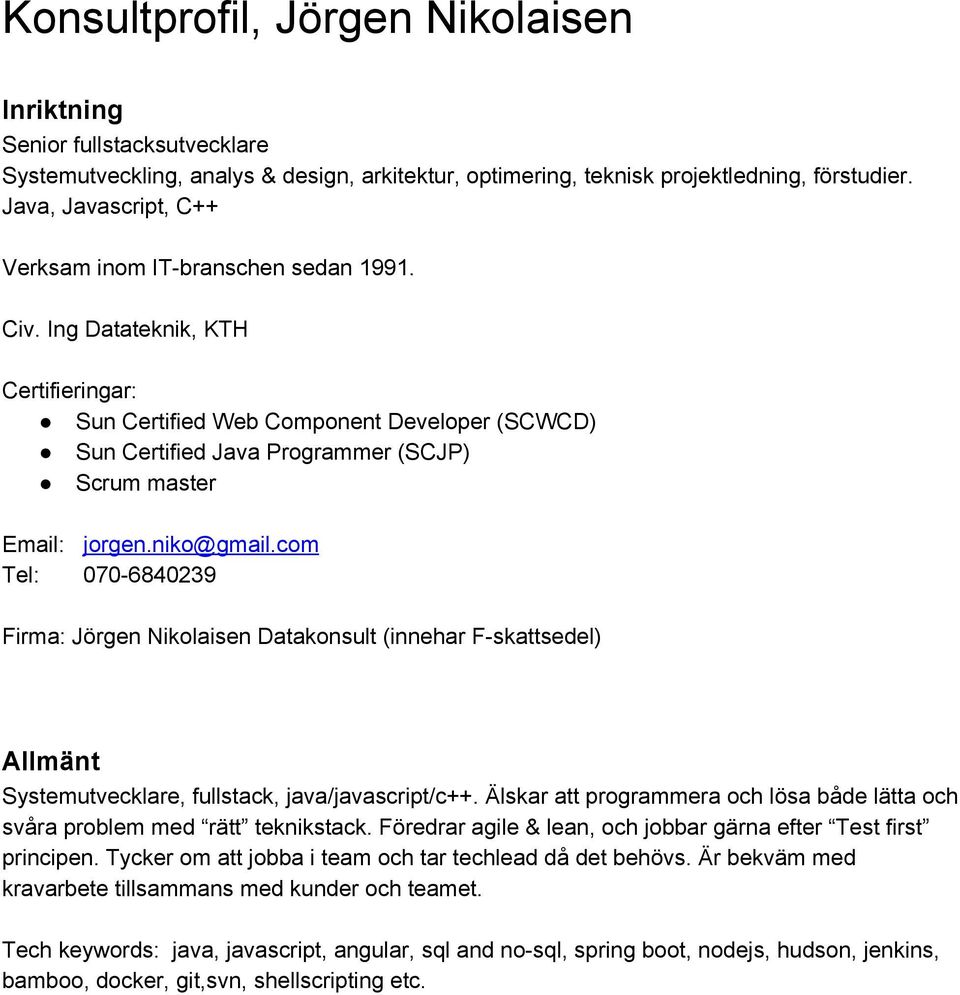 Ing Datateknik, KTH Certifieringar: Sun Certified Web Component Developer (SCWCD) Sun Certified Java Programmer (SCJP) Scrum master Email: jorgen.niko@gmail.