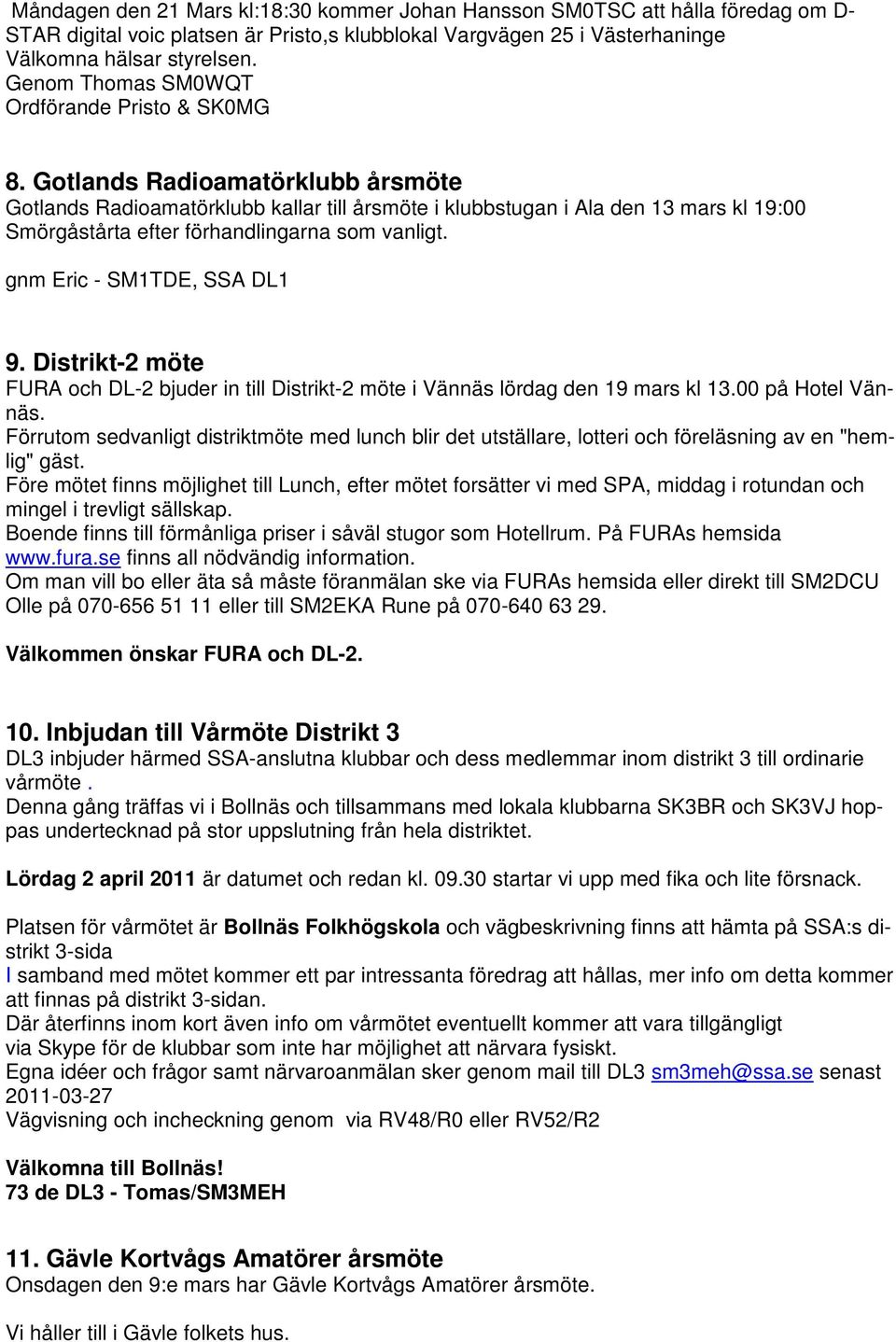 Gotlands Radioamatörklubb årsmöte Gotlands Radioamatörklubb kallar till årsmöte i klubbstugan i Ala den 13 mars kl 19:00 Smörgåstårta efter förhandlingarna som vanligt. gnm Eric - SM1TDE, SSA DL1 9.