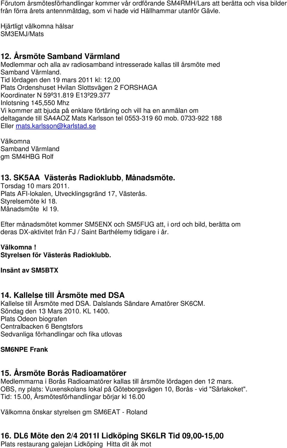 Tid lördagen den 19 mars 2011 kl: 12,00 Plats Ordenshuset Hvilan Slottsvägen 2 FORSHAGA Koordinater N 59º31.819 E13º29.
