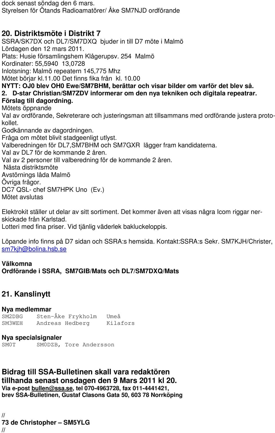 254 Malmö Kordinater: 55,5940 13,0728 Inlotsning: Malmö repeatern 145,775 Mhz Mötet börjar kl.11.00 Det finns fika från kl. 10.