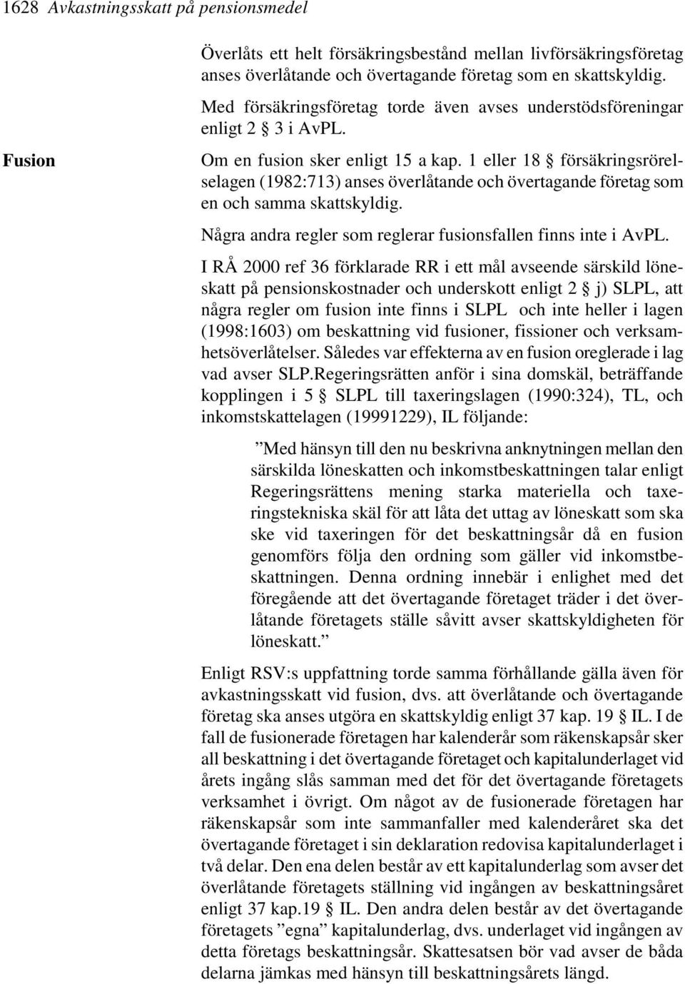 1 eller 18 försäkringsrörelselagen (1982:713) anses överlåtande och övertagande företag som en och samma skattskyldig. Några andra regler som reglerar fusionsfallen finns inte i AvPL.