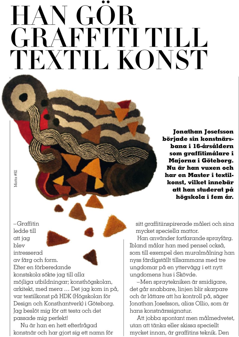Efter en förberedande konstskola sökte jag till alla möjliga utbildningar; konsthögskolan, arkitekt, med mera Det jag kom in på, var textilkonst på HDK (Högskolan för Design och Konsthantverk) i