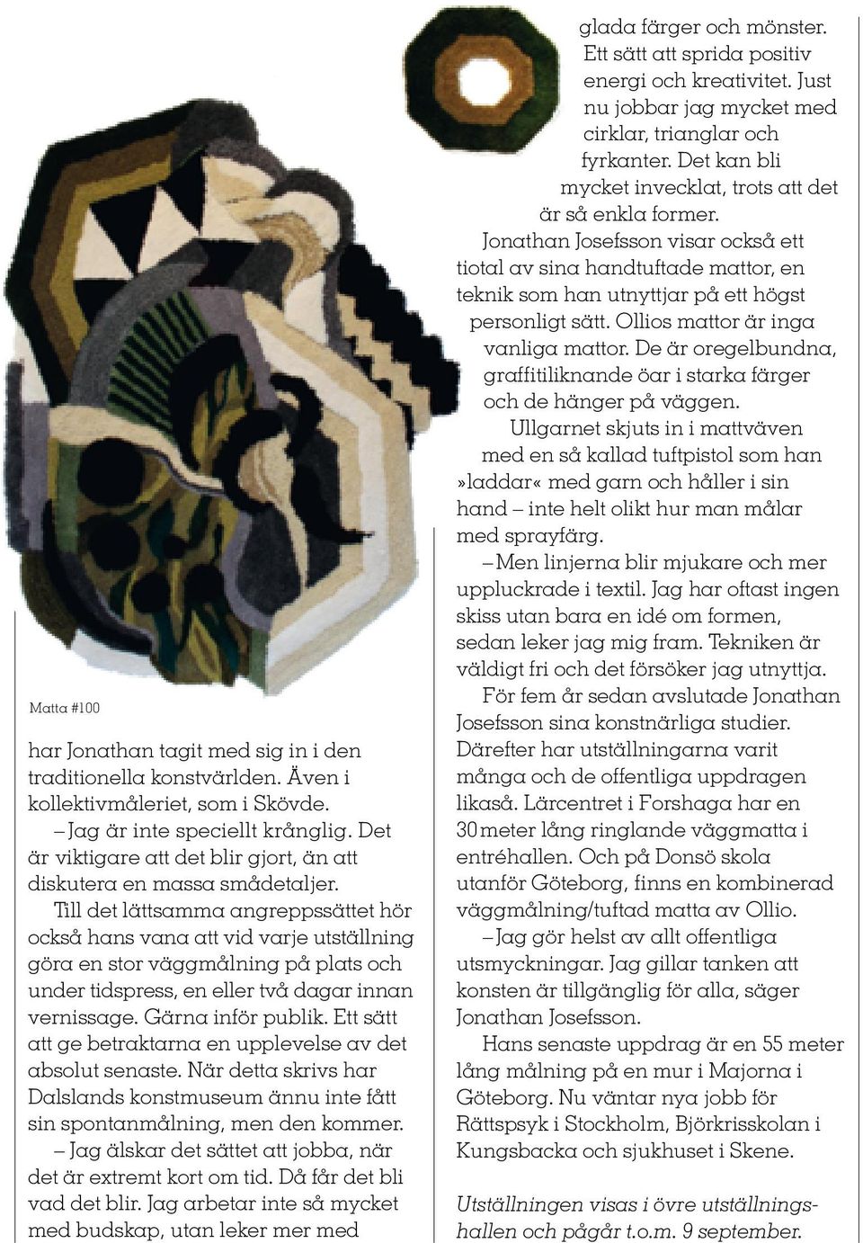 Till det lättsamma angreppssättet hör också hans vana att vid varje utställning göra en stor väggmålning på plats och under tidspress, en eller två dagar innan vernissage. Gärna inför publik.