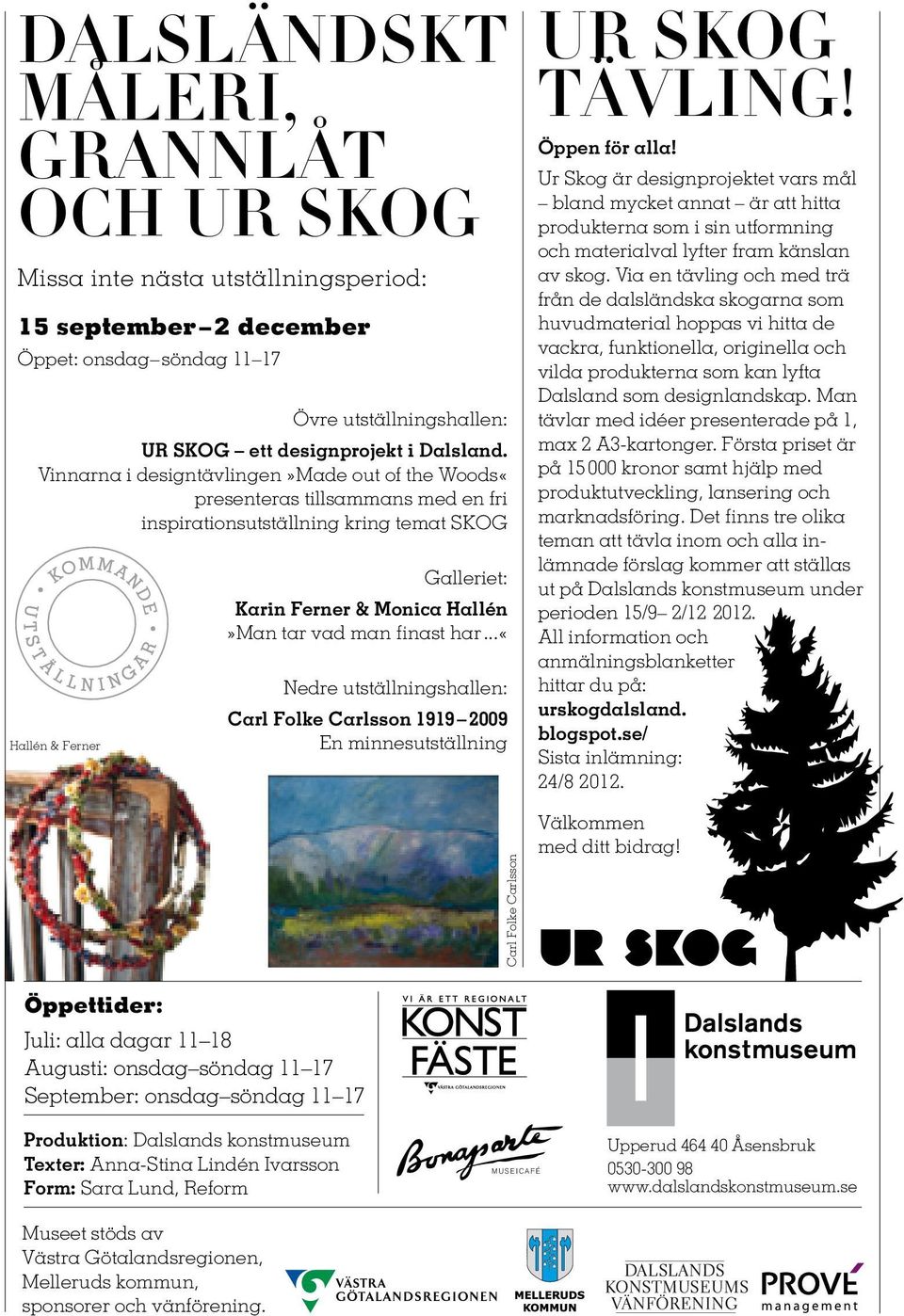 finast har...«nedre utställningshallen: Carl Folke Carlsson 1919 2009 En minnesutställning Carl Folke Carlsson UR SKOG TÄVLING! Öppen för alla!
