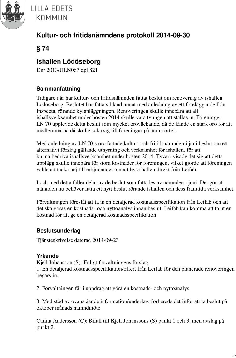 Renoveringen skulle innebära att all ishallsverksamhet under hösten 2014 skulle vara tvungen att ställas in.