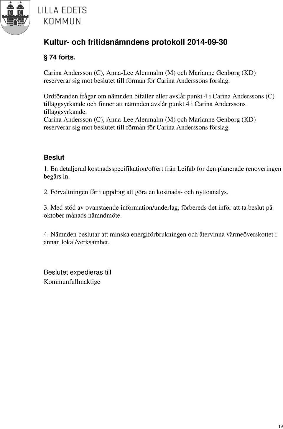 Carina Andersson (C), Anna-Lee Alenmalm (M) och Marianne Genborg (KD) reserverar sig mot beslutet till förmån för Carina Anderssons förslag. 1.