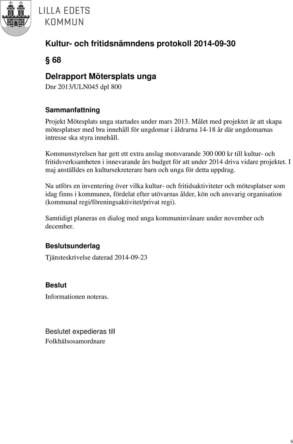 Kommunstyrelsen har gett ett extra anslag motsvarande 300 000 kr till kultur- och fritidsverksamheten i innevarande års budget för att under 2014 driva vidare projektet.