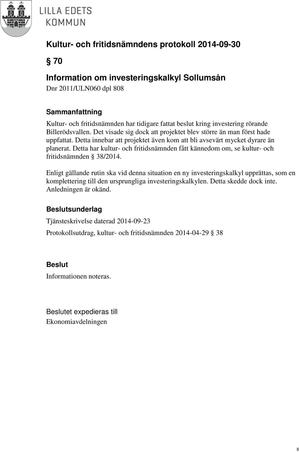 Detta har kultur- och fritidsnämnden fått kännedom om, se kultur- och fritidsnämnden 38/2014.