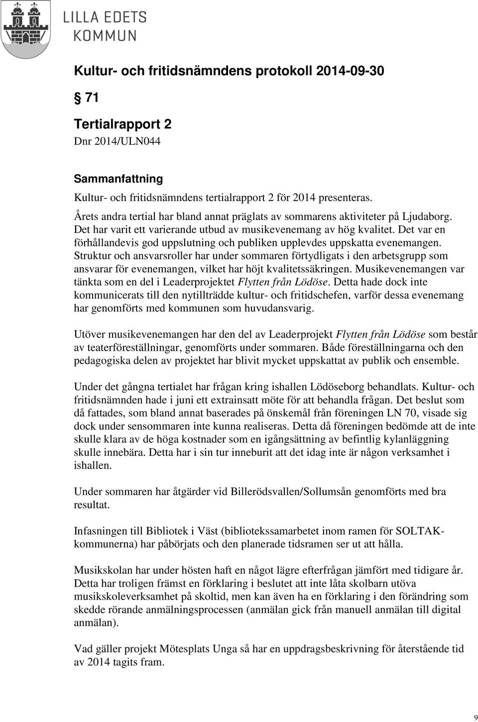 Det var en förhållandevis god uppslutning och publiken upplevdes uppskatta evenemangen.