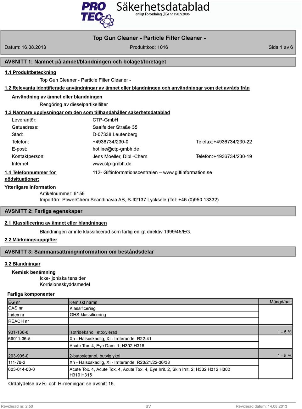 3 Närmare upplysningar om den som tillhandahåller säkerhetsdatablad Leverantör: Gatuadress: Stad: CTP-GmbH Saalfelder Straße 35 D-07338 Leutenberg Telefon: +4936734/230-0 Telefax: +4936734/230-22