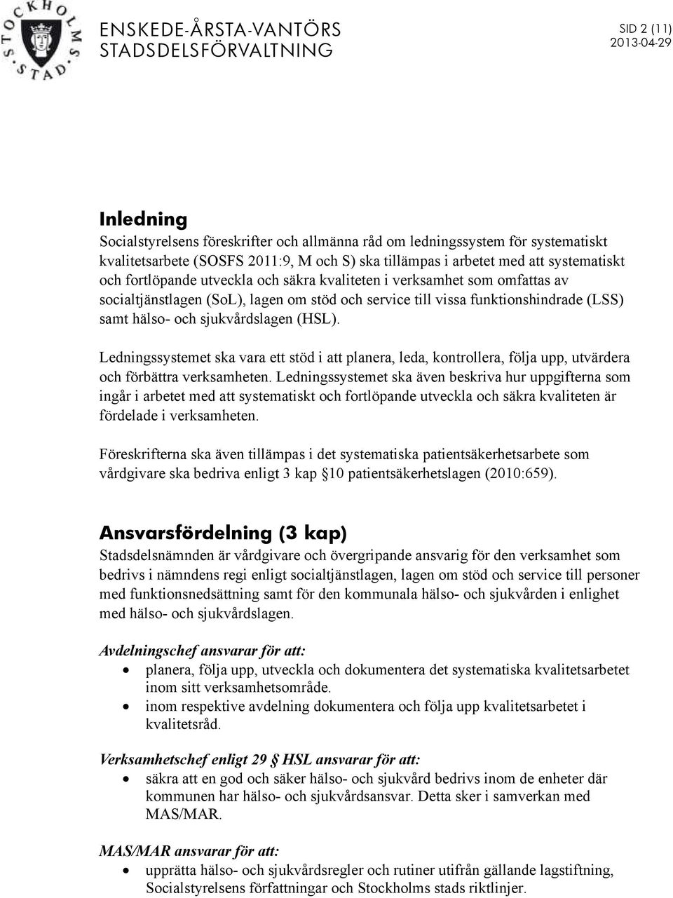 Ledningssystemet ska vara ett stöd i att planera, leda, kontrollera, följa upp, utvärdera och förbättra verksamheten.