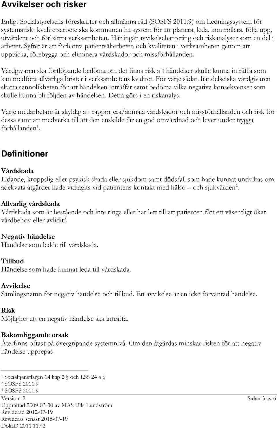 Syftet är att förbättra patientsäkerheten och kvaliteten i verksamheten genom att upptäcka, förebygga och eliminera vårdskador och missförhållanden.