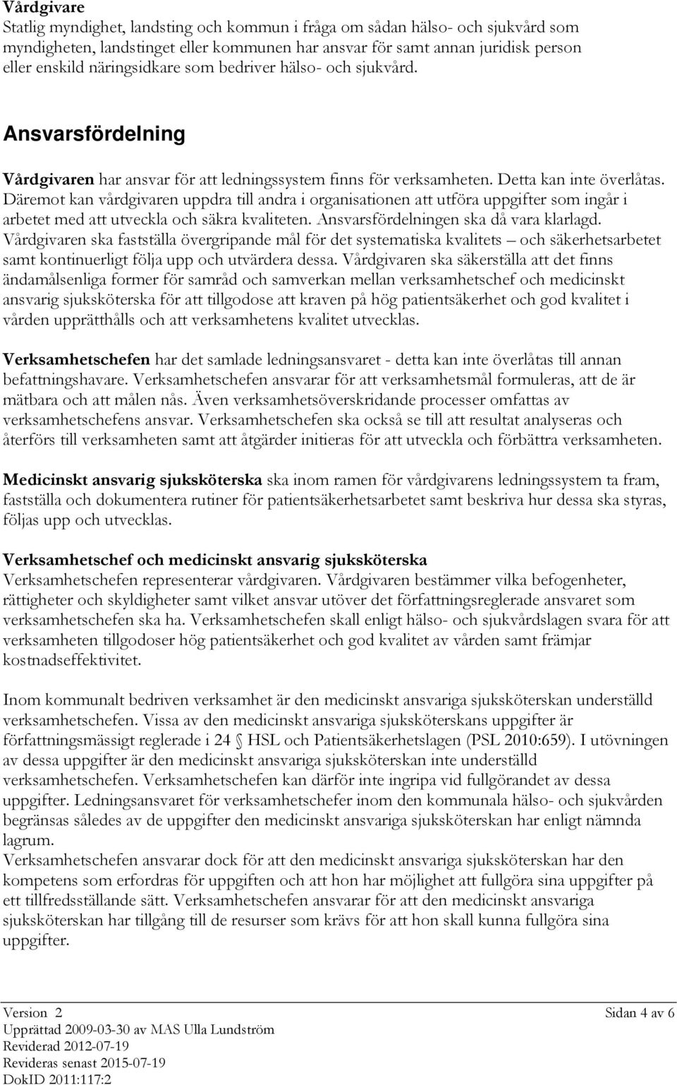 Däremot kan vårdgivaren uppdra till andra i organisationen att utföra uppgifter som ingår i arbetet med att utveckla och säkra kvaliteten. Ansvarsfördelningen ska då vara klarlagd.