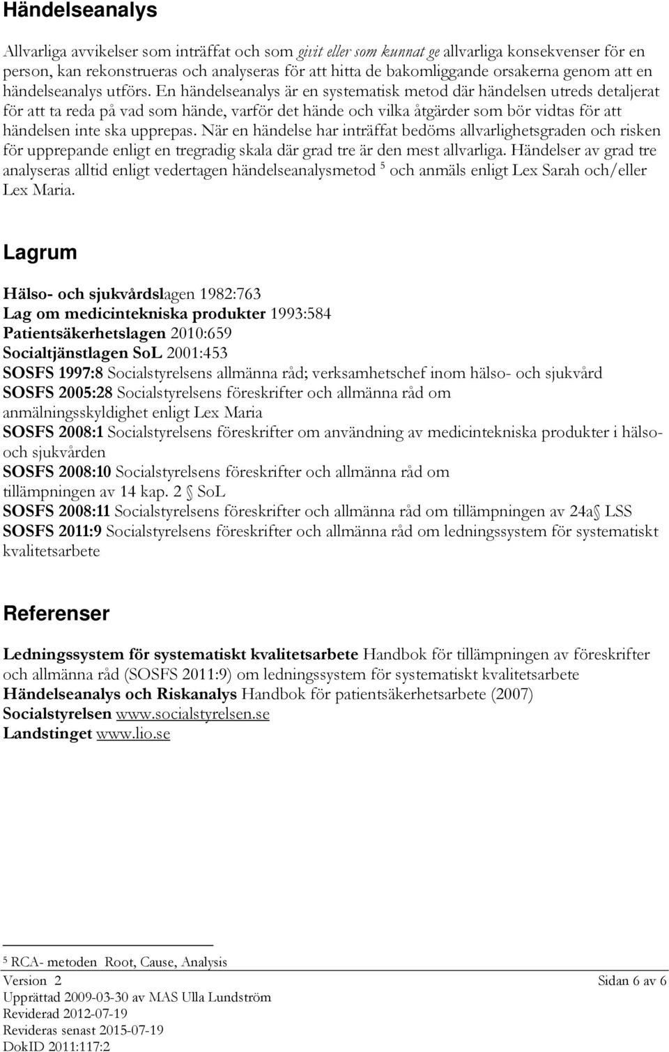 En händelseanalys är en systematisk metod där händelsen utreds detaljerat för att ta reda på vad som hände, varför det hände och vilka åtgärder som bör vidtas för att händelsen inte ska upprepas.