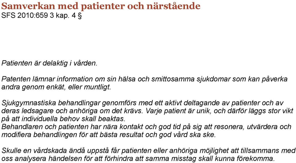 Sjukgymnastiska behandlingar genomförs med ett aktivt deltagande av patienter och av deras ledsagare och anhöriga om det krävs.