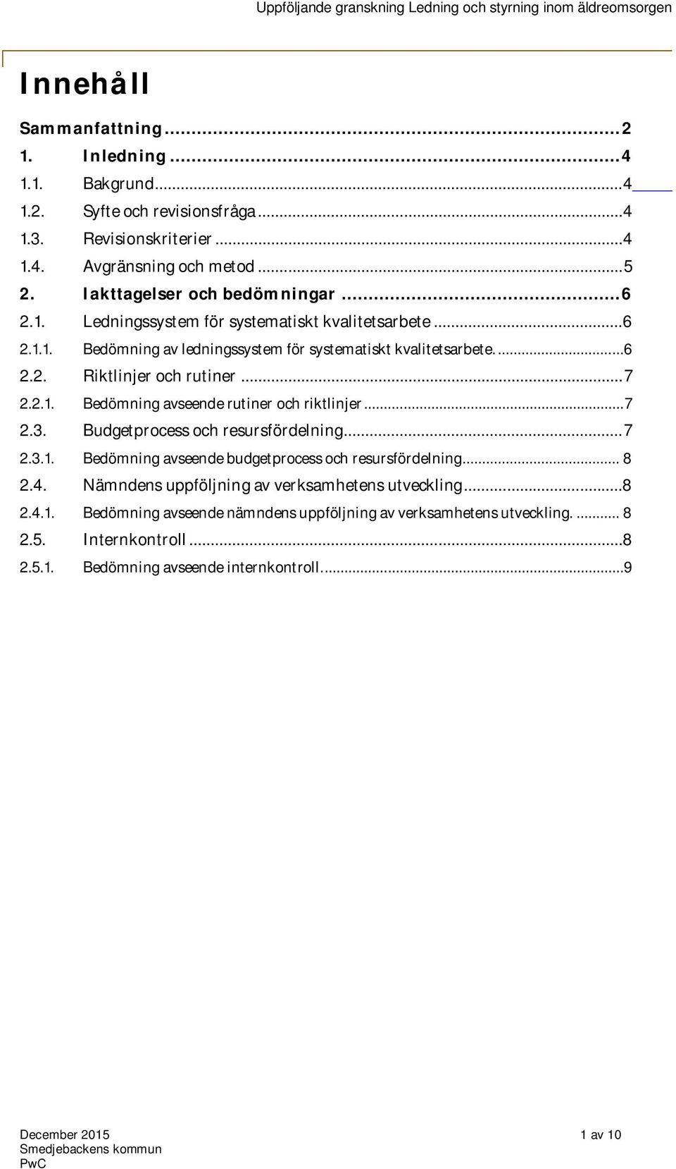 .. 7 2.2.1. Bedömning avseende rutiner och riktlinjer... 7 2.3. Budgetprocess och resursfördelning... 7 2.3.1. Bedömning avseende budgetprocess och resursfördelning... 8 2.4.