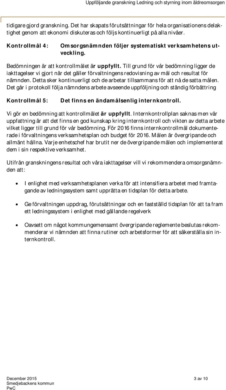 Till grund för vår bedömning ligger de iakttagelser vi gjort när det gäller förvaltningens redovisning av mål och resultat för nämnden.