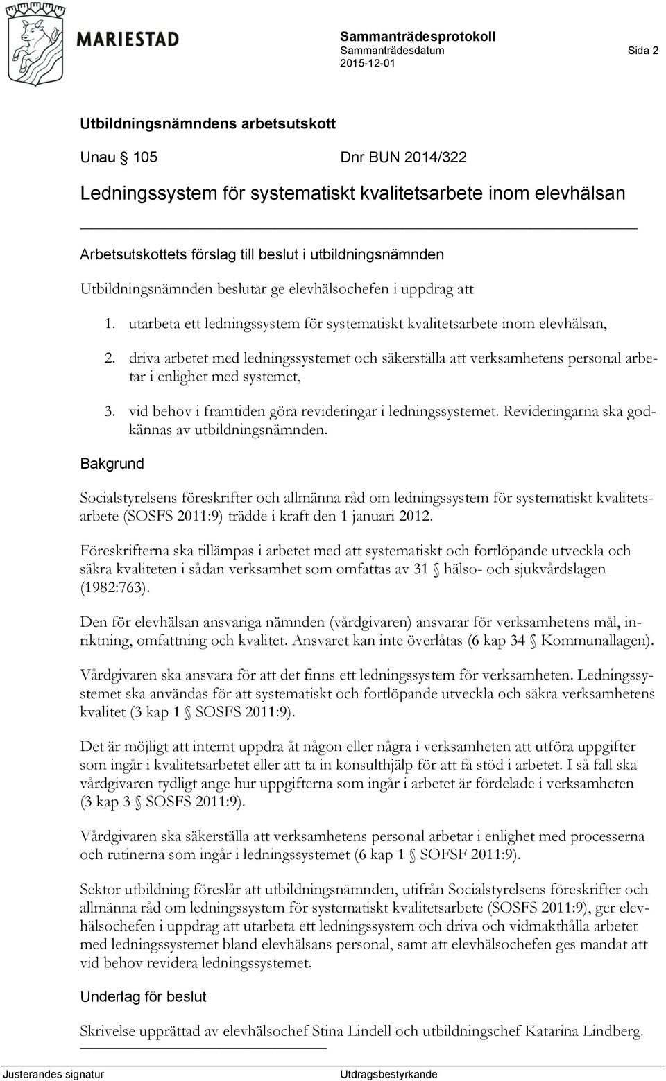 driva arbetet med ledningssystemet och säkerställa att verksamhetens personal arbetar i enlighet med systemet, 3. vid behov i framtiden göra revideringar i ledningssystemet.