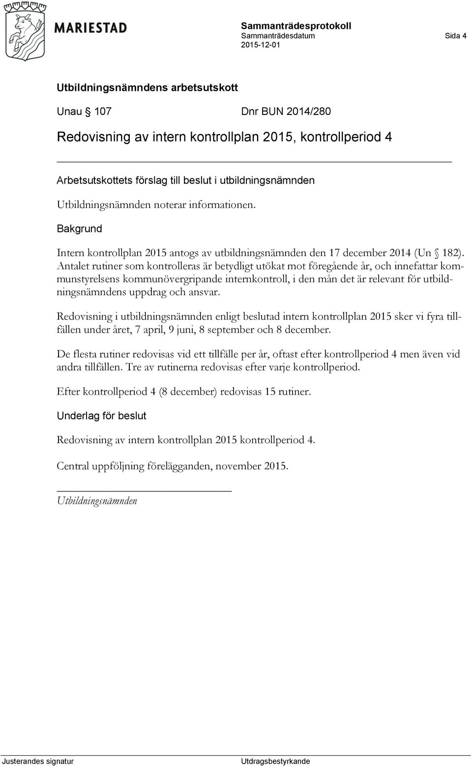 Antalet rutiner som kontrolleras är betydligt utökat mot föregående år, och innefattar kommunstyrelsens kommunövergripande internkontroll, i den mån det är relevant för utbildningsnämndens uppdrag