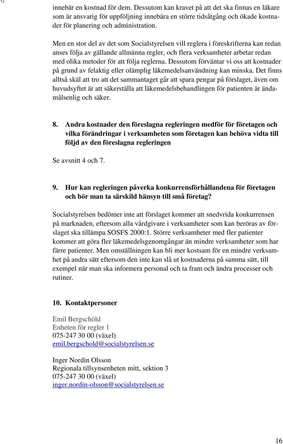 reglerna. Dessutom förväntar vi oss att kostnader på grund av felaktig eller olämplig läkemedelsanvändning kan minska.