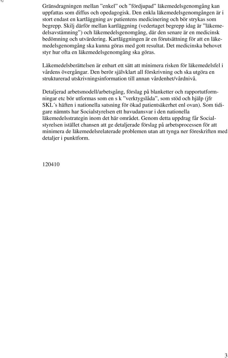 Skilj därför mellan kartläggning (vedertaget begrepp idag är läkemedelsavstämning ) och läkemedelsgenomgång, där den senare är en medicinsk bedömning och utvärdering.