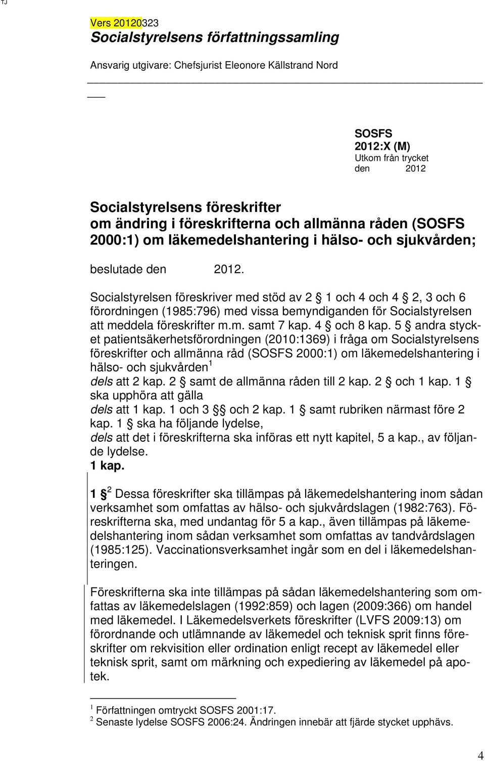 Socialstyrelsen föreskriver med stöd av 2 1 och 4 och 4 2, 3 och 6 förordningen (1985:796) med vissa bemyndiganden för Socialstyrelsen att meddela föreskrifter m.m. samt 7 kap. 4 och 8 kap.