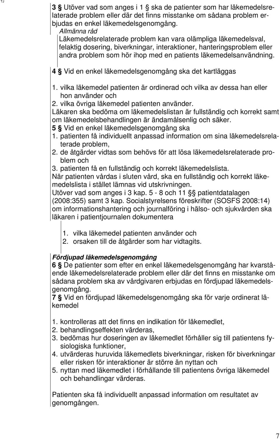 läkemedelsanvändning. 4 Vid en enkel läkemedelsgenomgång ska det kartläggas 1. vilka läkemedel patienten är ordinerad och vilka av dessa han eller hon använder och 2.