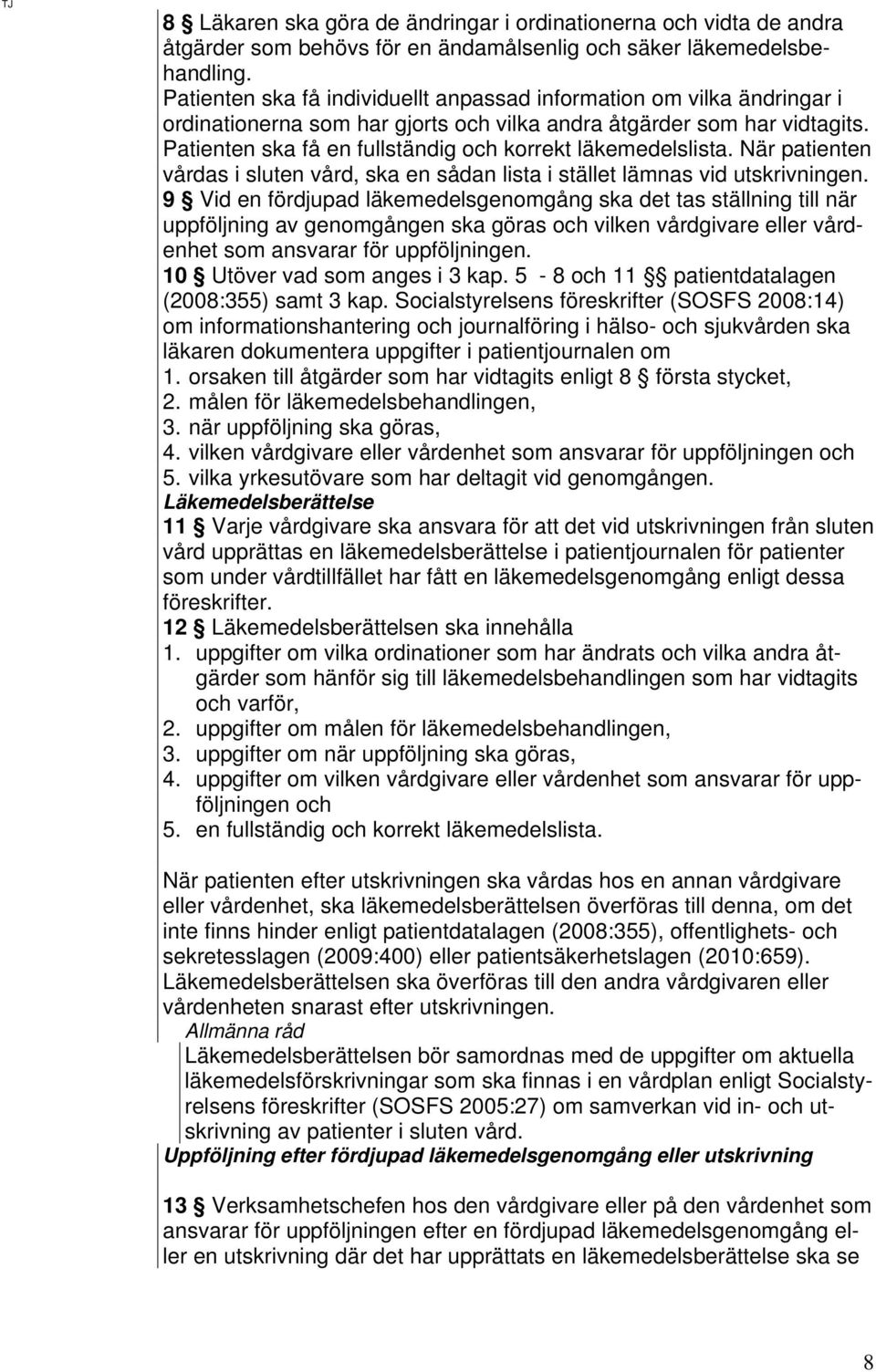 Patienten ska få en fullständig och korrekt läkemedelslista. När patienten vårdas i sluten vård, ska en sådan lista i stället lämnas vid utskrivningen.