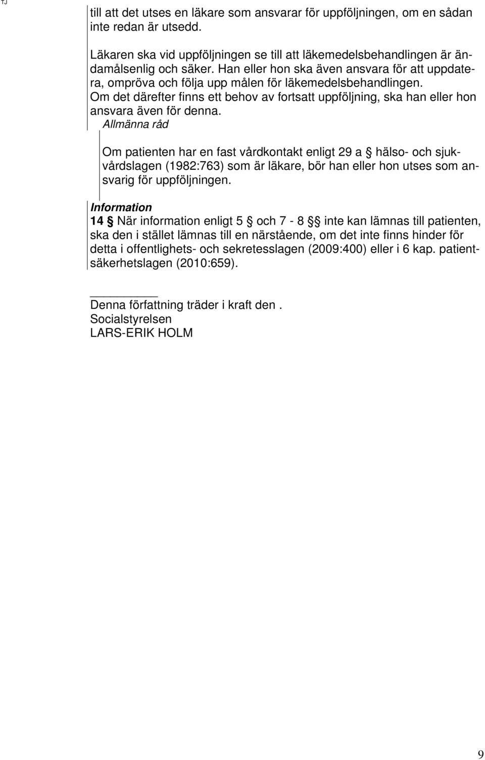 Om det därefter finns ett behov av fortsatt uppföljning, ska han eller hon ansvara även för denna.