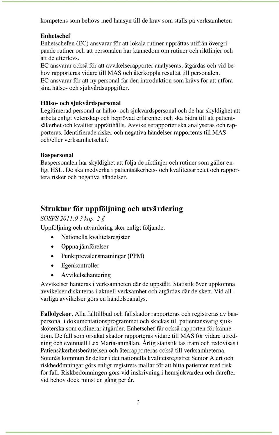 EC ansvarar också för att avvikelserapporter analyseras, åtgärdas och vid behov rapporteras vidare till MAS och återkoppla resultat till personalen.