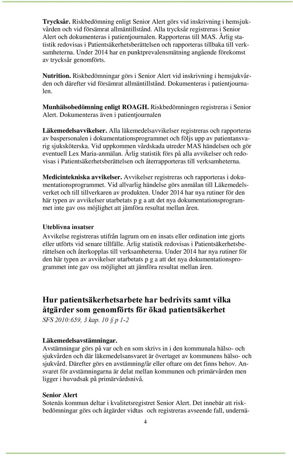 Under 2014 har en punktprevalensmätning angående förekomst av trycksår genomförts. Nutrition.