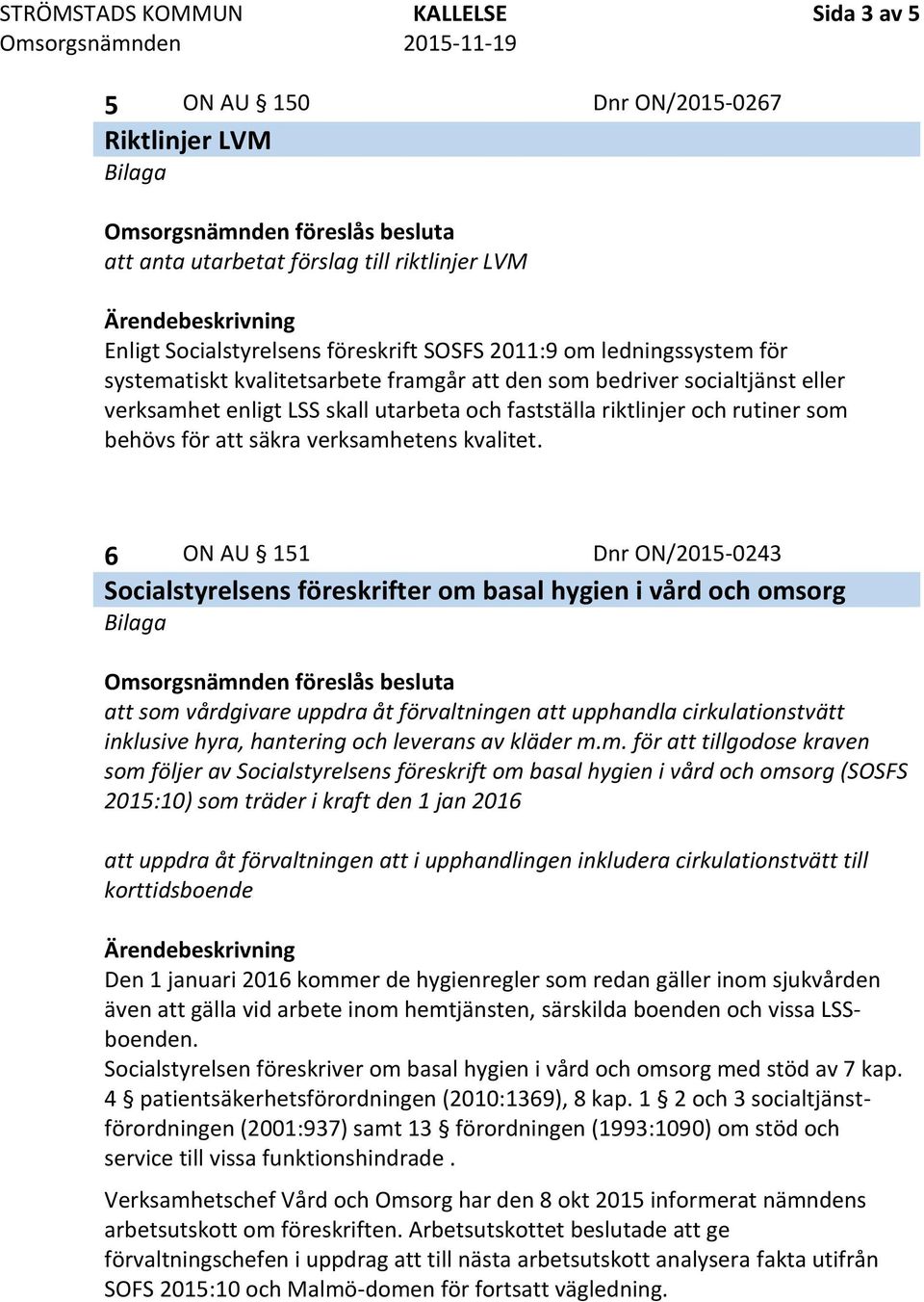 6 ON AU 151 Dnr ON/2015-0243 Socialstyrelsens föreskrifter om basal hygien i vård och omsorg att som vårdgivare uppdra åt förvaltningen att upphandla cirkulationstvätt inklusive hyra, hantering och