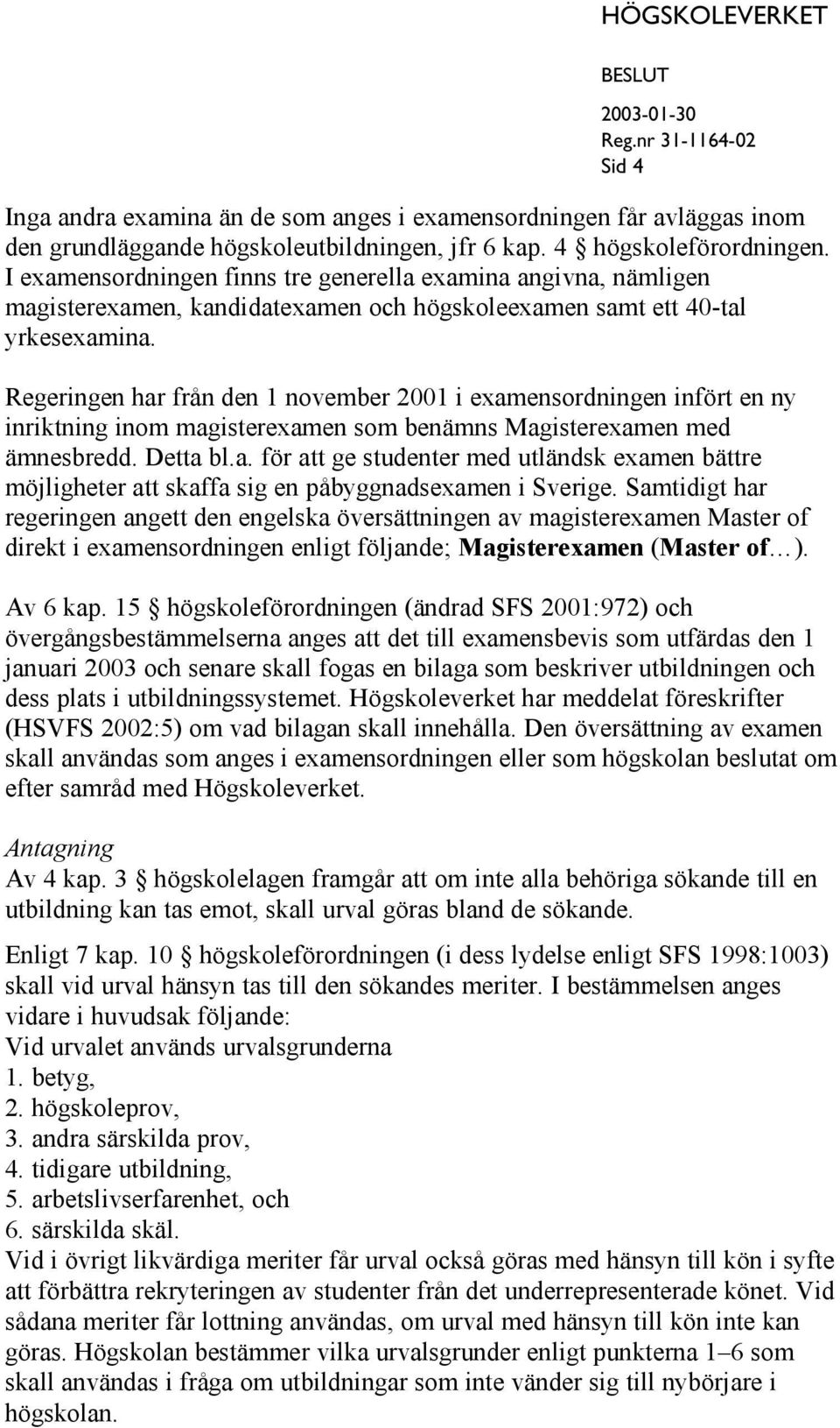 Regeringen har från den 1 november 2001 i examensordningen infört en ny inriktning inom magisterexamen som benämns Magisterexamen med ämnesbredd. Detta bl.a. för att ge studenter med utländsk examen bättre möjligheter att skaffa sig en påbyggnadsexamen i Sverige.