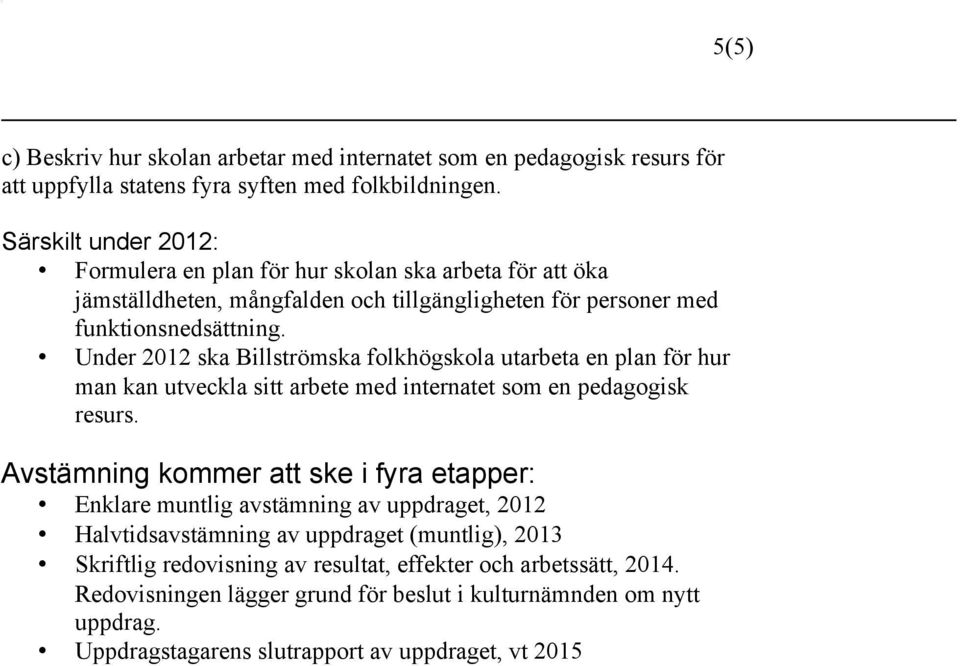 Under 2012 ska Billströmska folkhögskola utarbeta en plan för hur man kan utveckla sitt arbete med internatet som en pedagogisk resurs.