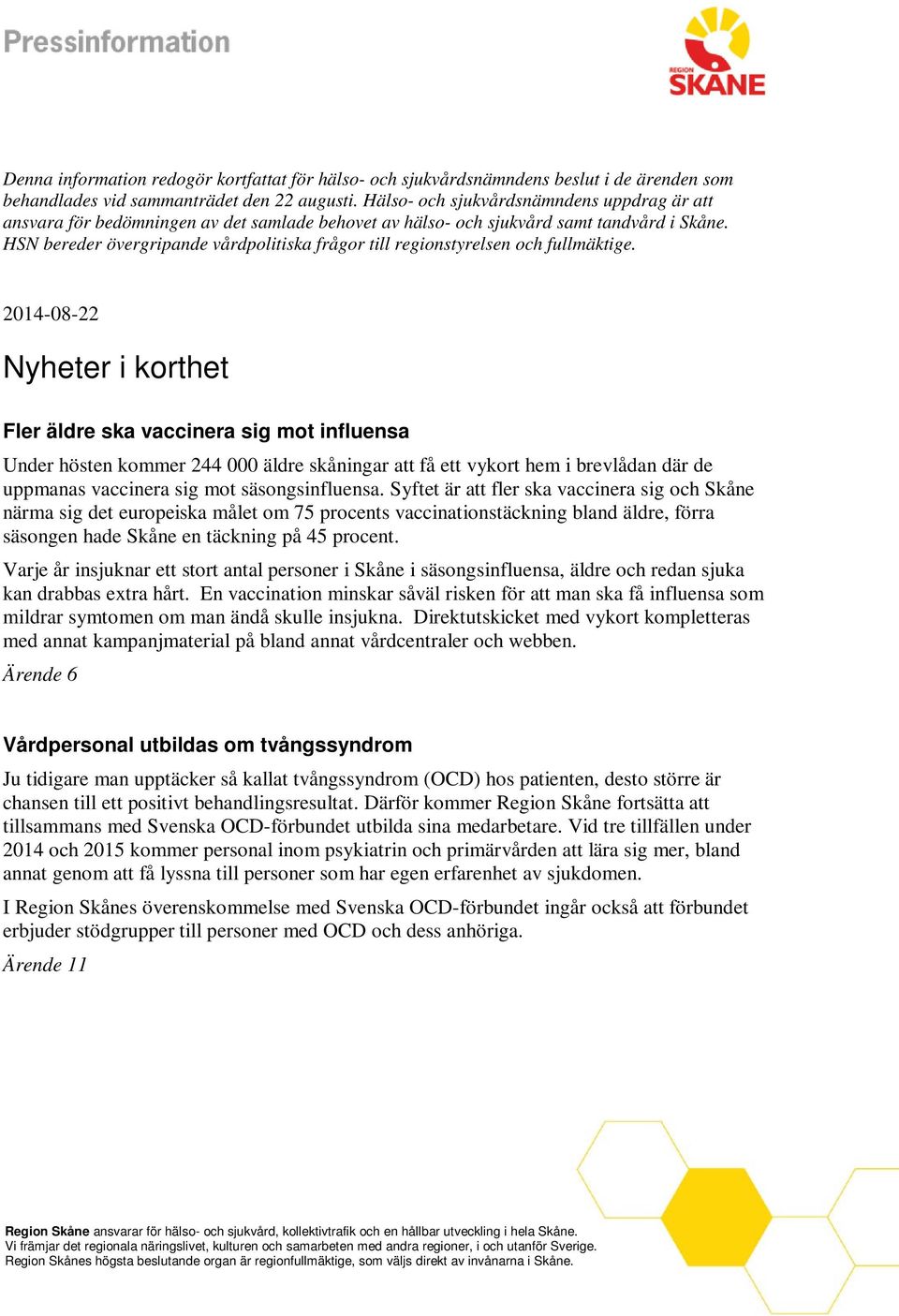 HSN bereder övergripande vårdpolitiska frågor till regionstyrelsen och fullmäktige.