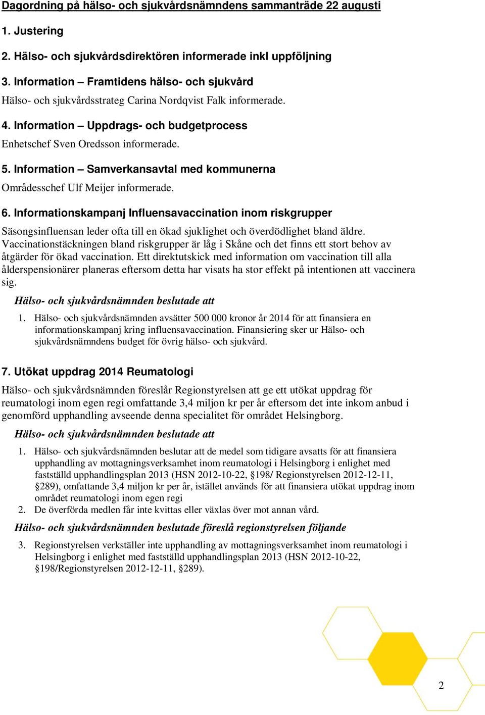 Information Samverkansavtal med kommunerna Områdesschef Ulf Meijer informerade. 6.