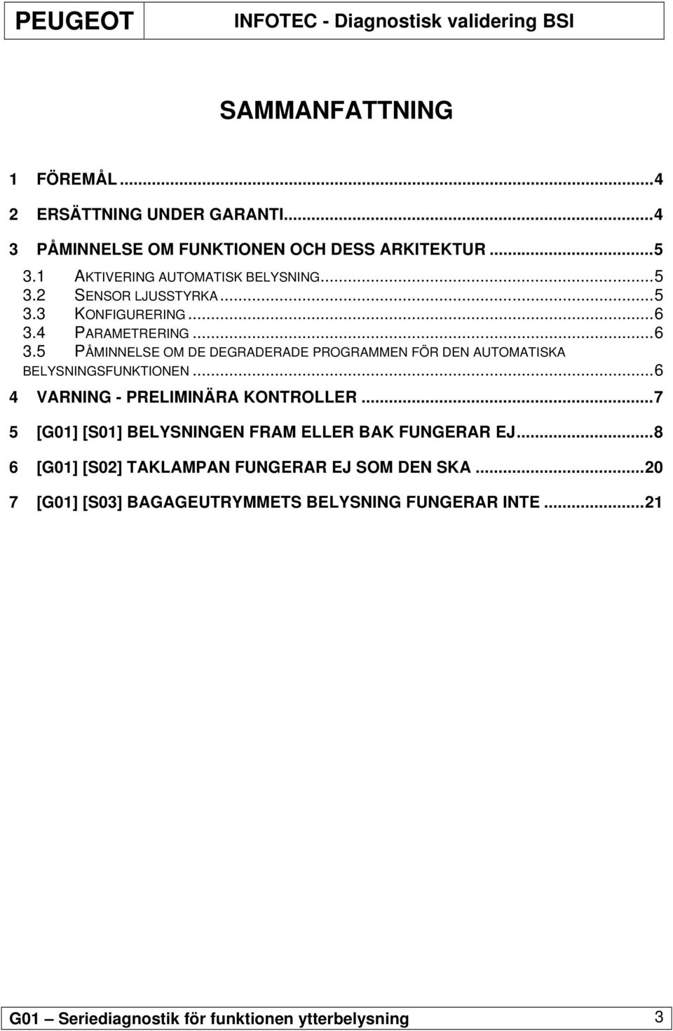 4 PARAMETRERING...6 3.5 PÅMINNELSE OM DE DEGRADERADE PROGRAMMEN FÖR DEN AUTOMATISKA BELYSNINGSFUNKTIONEN...6 4 VARNING - PRELIMINÄRA KONTROLLER.