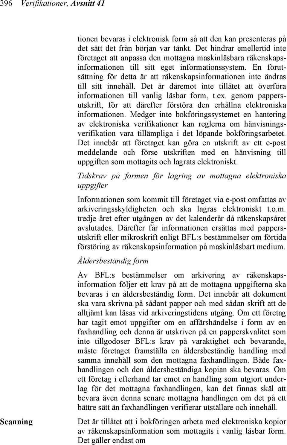 En förutsättning för detta är att räkenskapsinformationen inte ändras till sitt innehåll. Det är däremot inte tillåtet att överföra informationen till vanlig läsbar form, t.ex.