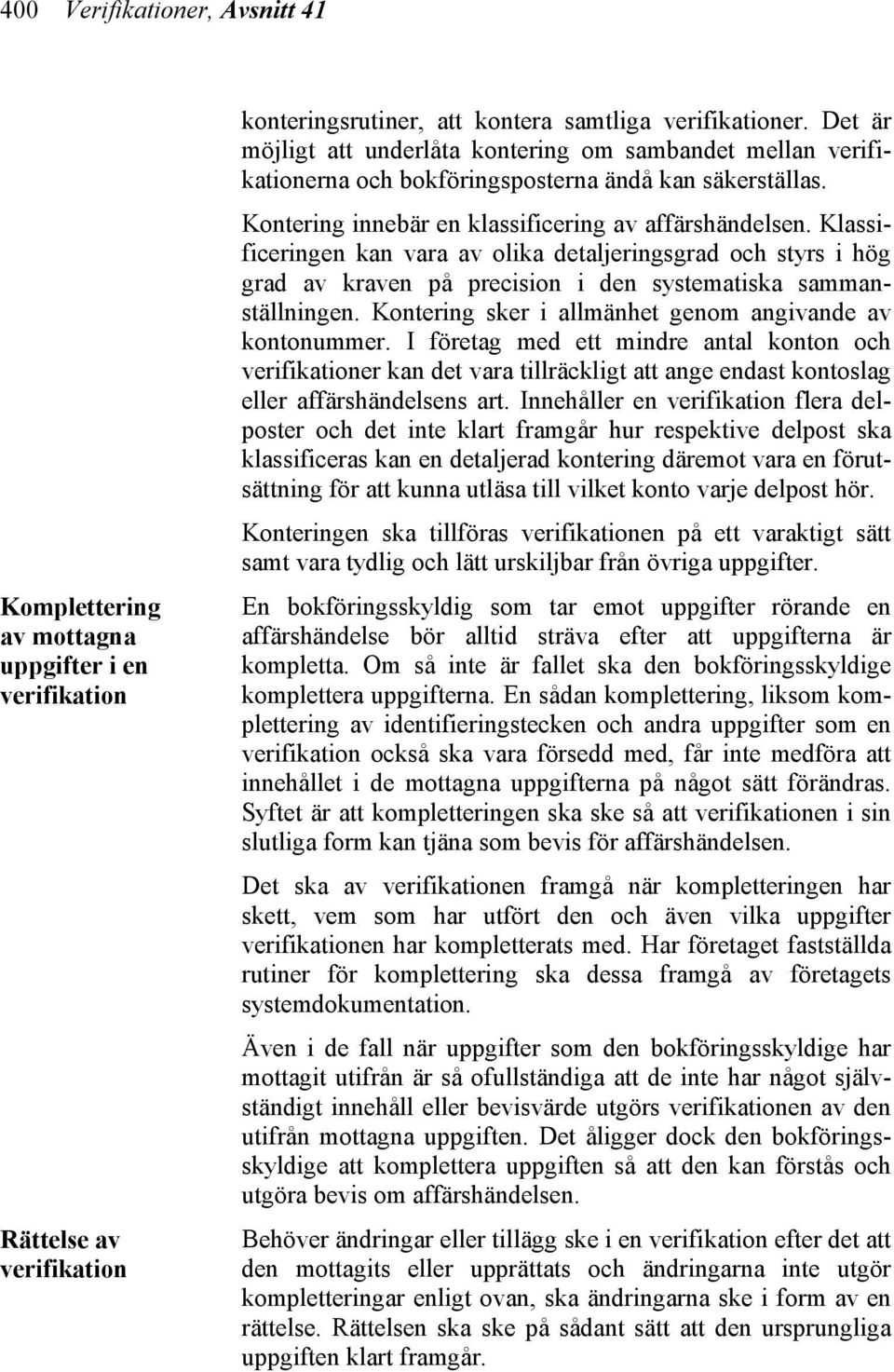 Klassificeringen kan vara av olika detaljeringsgrad och styrs i hög grad av kraven på precision i den systematiska sammanställningen. Kontering sker i allmänhet genom angivande av kontonummer.