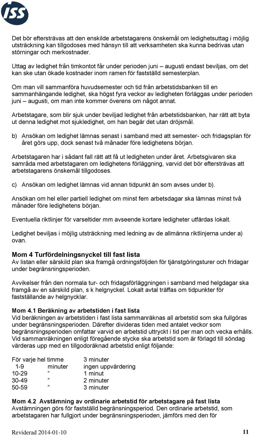 Om man vill sammanföra huvudsemester och tid från arbetstidsbanken till en sammanhängande ledighet, ska högst fyra veckor av ledigheten förläggas under perioden juni augusti, om man inte kommer