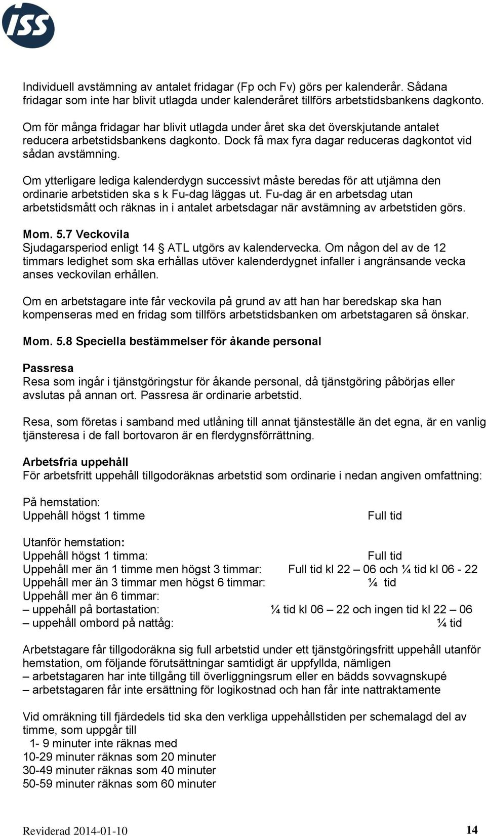 Om ytterligare lediga kalenderdygn successivt måste beredas för att utjämna den ordinarie arbetstiden ska s k Fu-dag läggas ut.