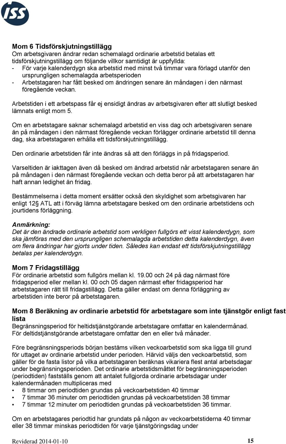 Arbetstiden i ett arbetspass får ej ensidigt ändras av arbetsgivaren efter att slutligt besked lämnats enligt mom 5.