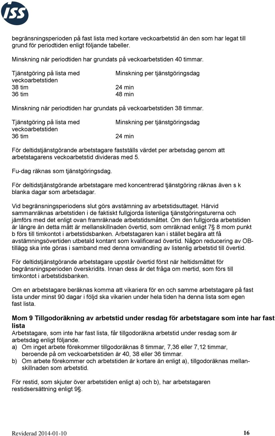 Tjänstgöring på lista med Minskning per tjänstgöringsdag veckoarbetstiden 38 tim 24 min 36 tim 48 min Minskning när periodtiden har grundats på veckoarbetstiden 38 timmar.
