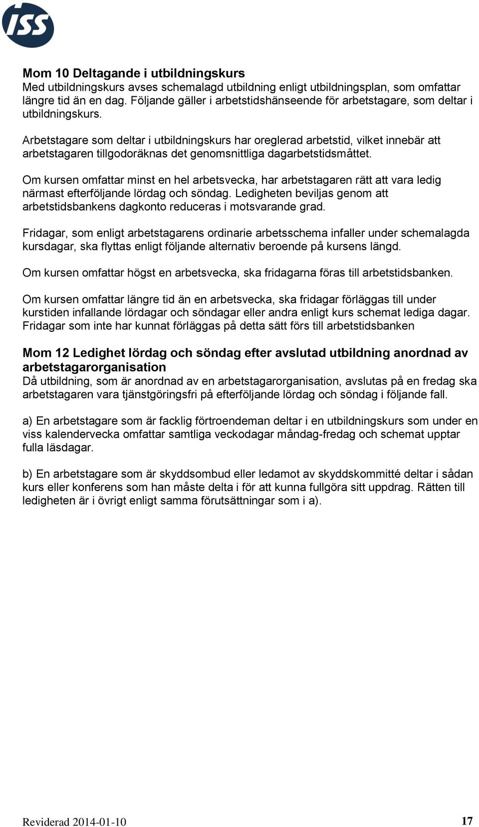 Arbetstagare som deltar i utbildningskurs har oreglerad arbetstid, vilket innebär att arbetstagaren tillgodoräknas det genomsnittliga dagarbetstidsmåttet.
