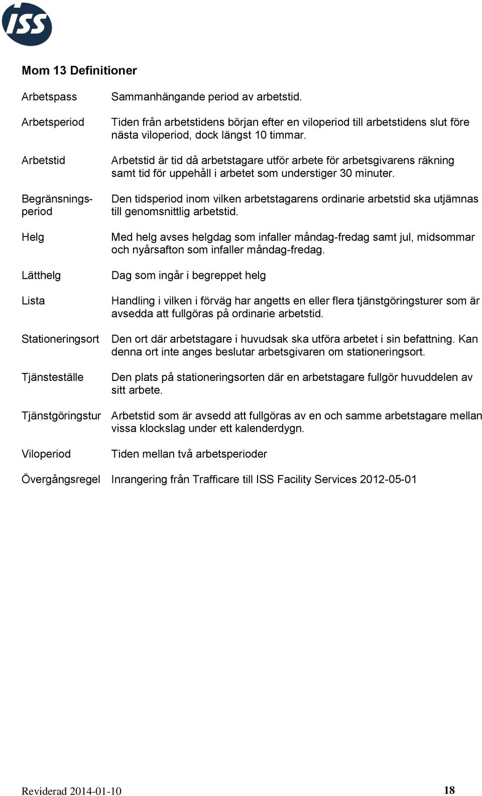 Arbetstid är tid då arbetstagare utför arbete för arbetsgivarens räkning samt tid för uppehåll i arbetet som understiger 30 minuter.