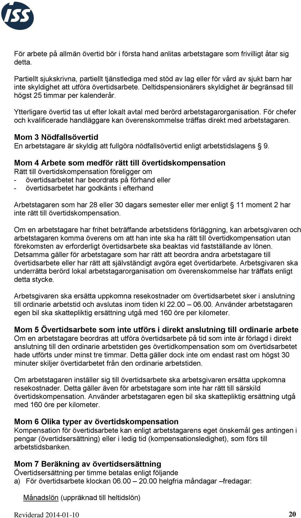 Deltidspensionärers skyldighet är begränsad till högst 25 timmar per kalenderår. Ytterligare övertid tas ut efter lokalt avtal med berörd arbetstagarorganisation.