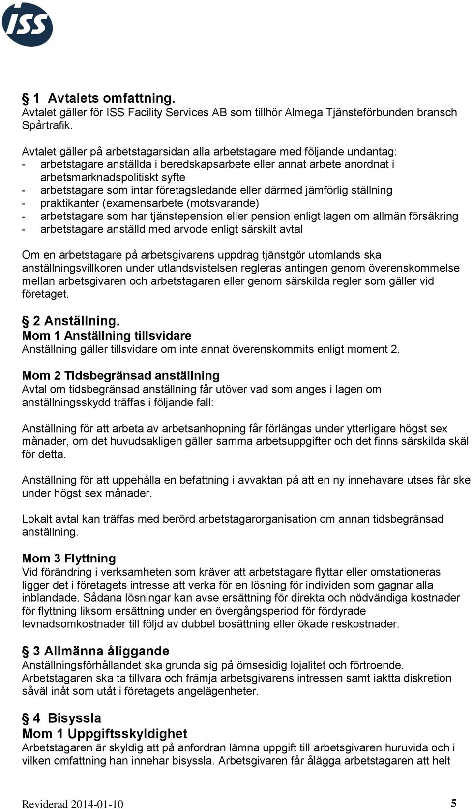 intar företagsledande eller därmed jämförlig ställning - praktikanter (examensarbete (motsvarande) - arbetstagare som har tjänstepension eller pension enligt lagen om allmän försäkring - arbetstagare